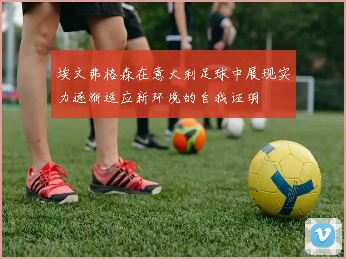 埃文弗格森在意大利足球中展现实力逐渐适应新环境的自我证明