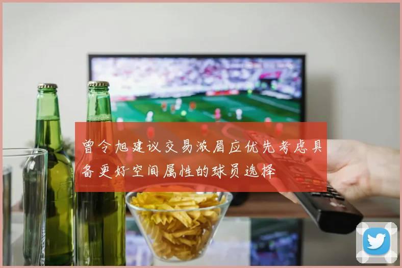 曾令旭建议交易浓眉应优先考虑具备更好空间属性的球员选择