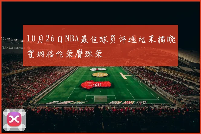 10月26日NBA最佳球员评选结果揭晓霍姆格伦荣膺殊荣