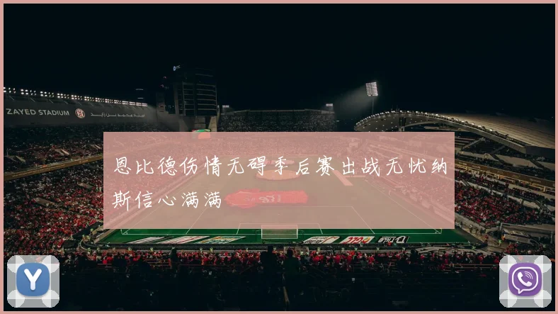 恩比德伤情无碍季后赛出战无忧纳斯信心满满