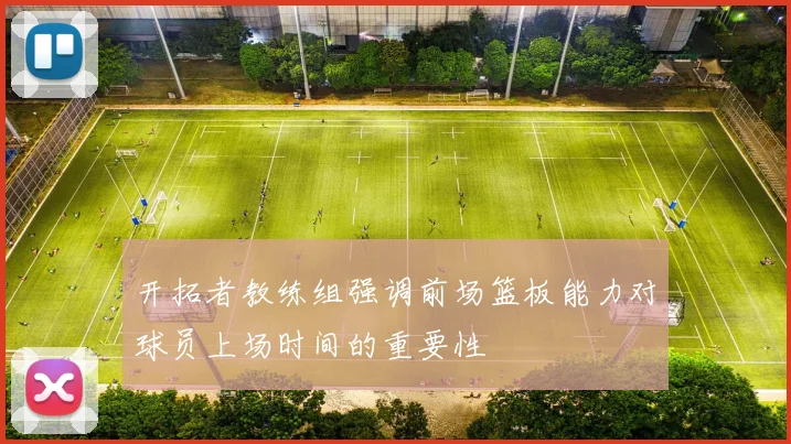 开拓者教练组强调前场篮板能力对球员上场时间的重要性